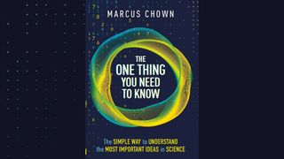 On a navy blue background is the book cover of 'The One Thing You Need to Know: 21 Key Scientific Concepts of the 21st Century' by Marcus Chown. It's a navy blue cover, with a yellow swirly ring in the middle. There are numbers in yellow and green dotted around the background. Text in white at the top is the author's name, Marcus Chown. The capital white text inside the ring is the title which reads 'The one thing you need to know.' At the bottom in a mix of yellow and white text it reads 'The simple way to understand the most important ideas in science.'